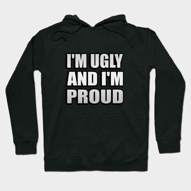 I'm ugly and I'm proud Hoodie by It'sMyTime